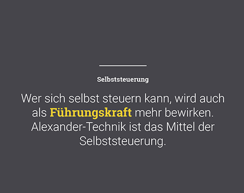 Grafik mit dem Text „Selbststeuerung, Wer sich selbst steuern kann, wird auch als Führungskraft mehr bewirken. Alexander-Technik ist das Mittel der Selbststeuerung“